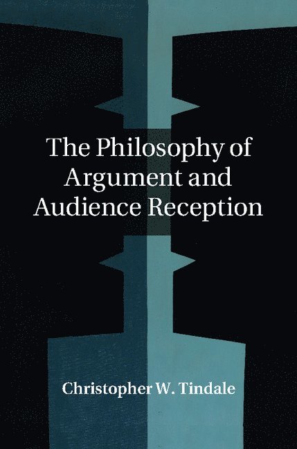 Christopher W. Tindale - Philosophy of Argument and Audience Reception, Inbunden