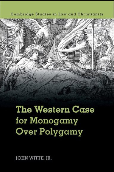 John Witte, Jr - The Western Case for Monogamy over Polygamy, Inbunden
