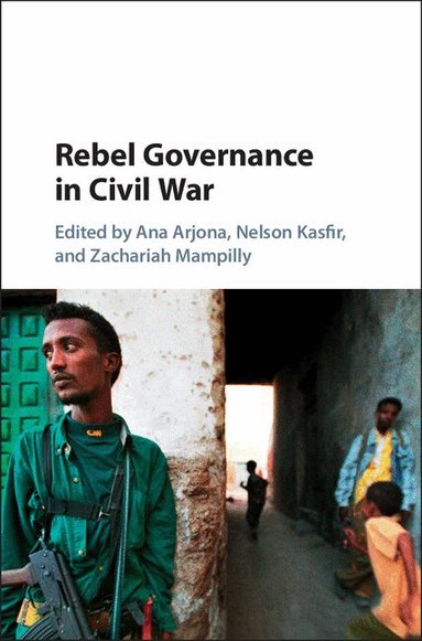 Ana Arjona, Nelson Kasfir, Zachariah Mampilly - Rebel Governance in Civil War, Inbunden