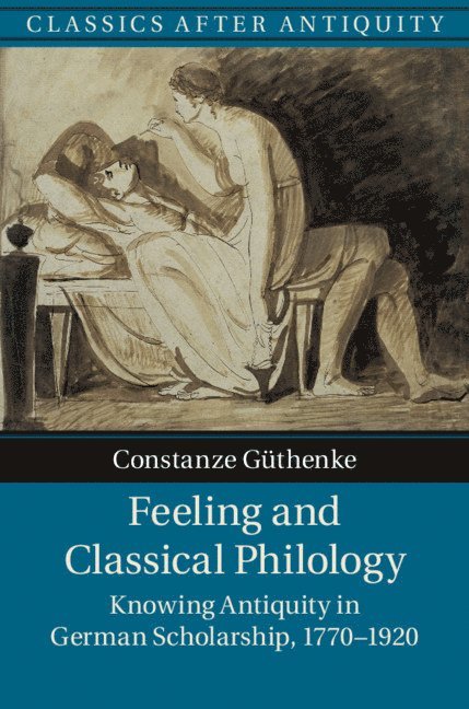 Constanze G&#252;thenke, Constanze Güthenke, Constanze (University of Oxford) Guthenke - Feeling and Classical Philology, Inbunden