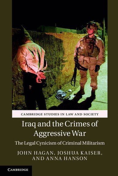 John Hagan, Joshua Kaiser, Anna Hanson - Iraq and the Crimes of Aggressive War, Inbunden