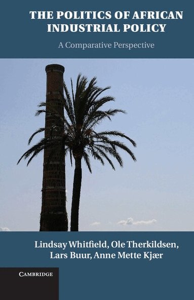 Lindsay Whitfield, Ole Therkildsen, Lars Buur, Anne Mette Kj'r - The Politics of African Industrial Policy, Inbunden