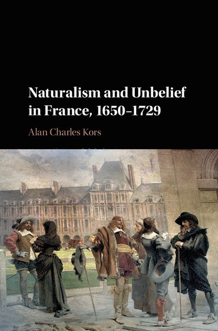 Naturalism and Unbelief in France, 1650-1729 1