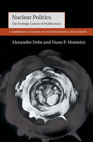 Alexandre Debs, Nuno P. Monteiro - Nuclear Politics, Inbunden