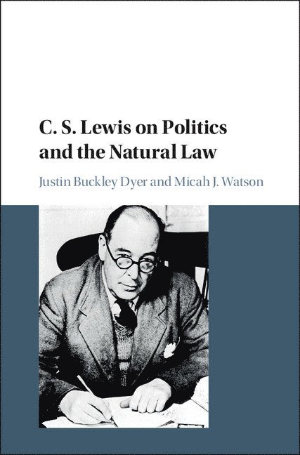 Justin Buckley Dyer, Micah J. Watson, Columbia) Dyer, Justin Buckley (University of Missouri, Michigan) Watson, Micah J. (Calvin College - C. S. Lewis on Politics and the Natural Law, Inbunden