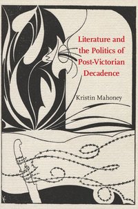 bokomslag Literature and the Politics of Post-Victorian Decadence