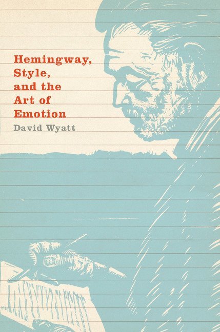 David Wyatt, College Park) Wyatt, David (University of Maryland - Hemingway, Style, and the Art of Emotion, Inbunden
