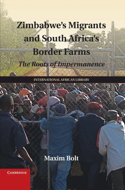 Maxim Bolt, Maxim (University of Birmingham) Bolt - Zimbabwe's Migrants and South Africa's Border Farms, Inbunden