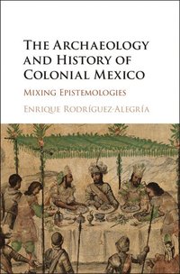 bokomslag The Archaeology and History of Colonial Mexico