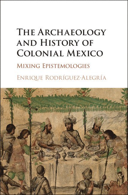 Enrique Rodr&#237;guez-Alegr&#237;a, Austin) Rodriguez-Alegria, Enrique (University of Texas, Enrique Rodríguez-Alegría - The Archaeology and History of Colonial Mexico, Inbunden