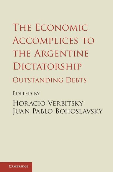 Horacio Verbitsky, Juan Pablo Bohoslavsky - The Economic Accomplices to the Argentine Dictatorship, Inbunden