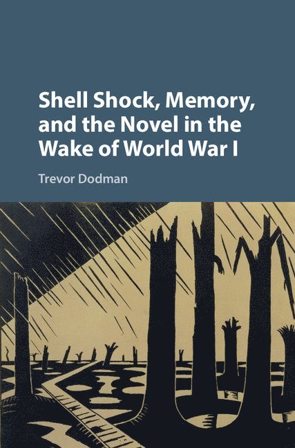 Trevor Dodman, Maryland) Dodman, Trevor (Hood College - Shell Shock, Memory, and the Novel in the Wake of World War I, Inbunden