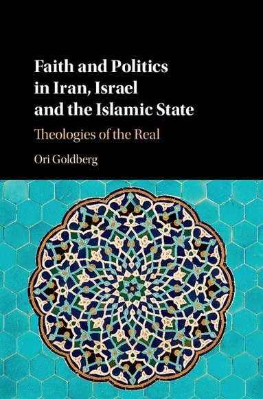 Ori Goldberg - Faith and Politics in Iran, Israel, and the Islamic State, Inbunden