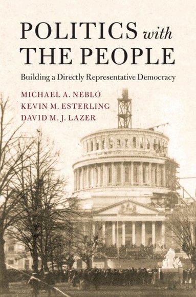 Michael A. Neblo, Kevin M. Esterling, David M. J. Lazer - Politics with the People, Inbunden