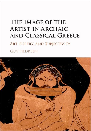 Guy Hedreen - The Image of the Artist in Archaic and Classical Greece, Inbunden
