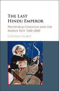 bokomslag The Last Hindu Emperor: Prithviraj Chauhan and the Indian Past, 1200-2000