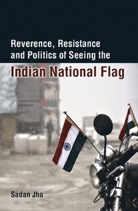 bokomslag Reverence, Resistance and Politics of Seeing the Indian National Flag