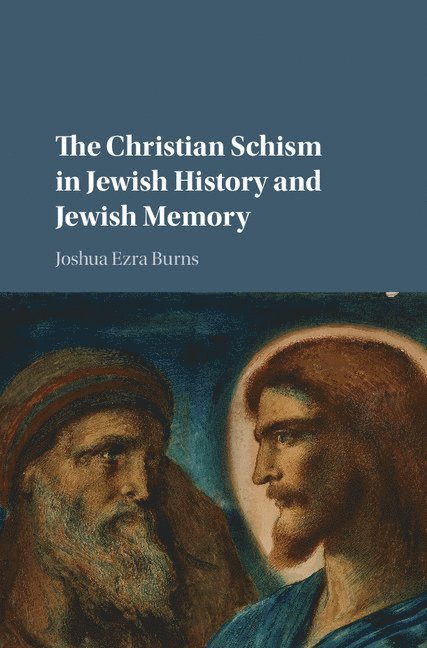 Joshua Ezra Burns, Wisconsin) Burns, Joshua Ezra (Marquette University - The Christian Schism in Jewish History and Jewish Memory, Inbunden