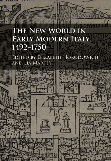 Elizabeth Horodowich, Lia Markey - The New World in Early Modern Italy, 1492-1750, Inbunden