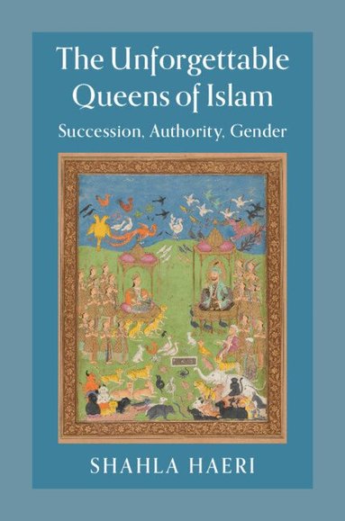 Shahla Haeri - The Unforgettable Queens of Islam, Inbunden