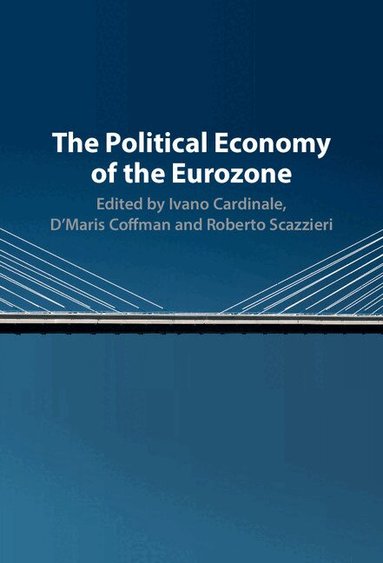 Ivano Cardinale, D'Maris Coffman, Roberto Scazzieri - The Political Economy of the Eurozone, Inbunden