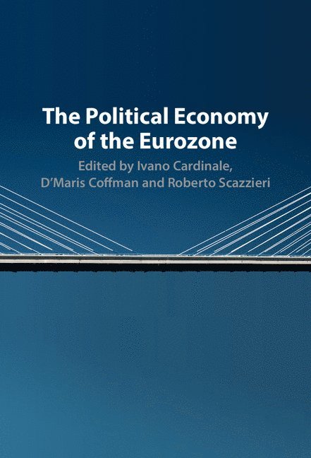 Ivano Cardinale, D'Maris Coffman, Roberto Scazzieri, University of London) Cardinale, Ivano (Goldsmiths, D'Maris (University College London) Coffman, Italy) Scazzieri, Roberto (Universita degli Studi, Bologna - Political Economy of the Eurozone, Inbunden