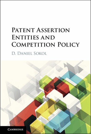 D. Daniel Sokol - Patent Assertion Entities and Competition Policy, Inbunden