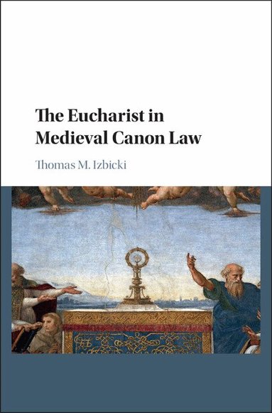 Thomas M. Izbicki - The Eucharist in Medieval Canon Law, Inbunden