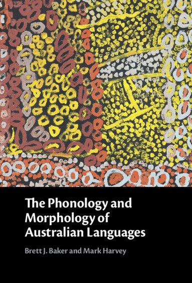 Brett J. Baker, Mark Harvey - The Phonology and Morphology of Australian Languages, Inbunden