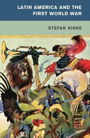 Stefan Rinke, Stefan (Freie Universitat Berlin) Rinke - Latin America and the First World War, Inbunden