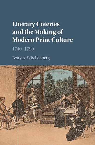 Betty A. Schellenberg - Literary Coteries and the Making of Modern Print Culture, Inbunden