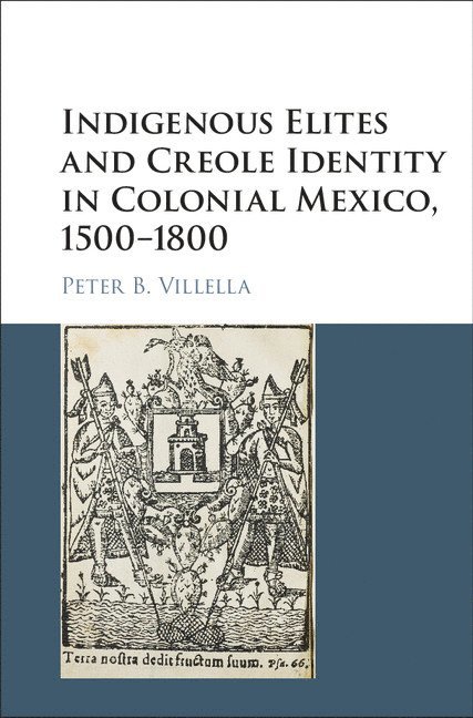 Indigenous Elites and Creole Identity in Colonial Mexico, 1500-1800 1