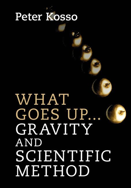 Peter Kosso, Peter (Northern Arizona University) Kosso - What Goes Up... Gravity and Scientific Method, Inbunden