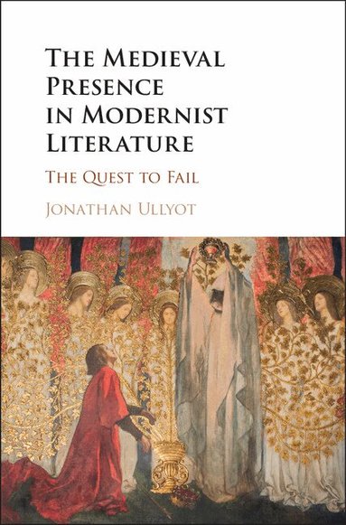 Jonathan Ullyot - The Medieval Presence in Modernist Literature, Inbunden