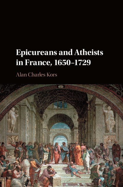Alan Charles Kors, Alan Charles (University of Pennsylvania) Kors - Epicureans and Atheists in France, 1650-1729, Inbunden
