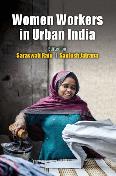 Saraswati Raju, Santosh Jatrana - Women Workers in Urban India, Inbunden
