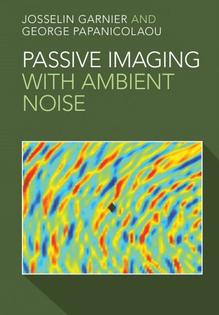 Josselin Garnier, George Papanicolaou, Josselin (Universite de Paris VII (Denis Diderot)) Garnier, California) Papanicolaou, George (Stanford University - Passive Imaging with Ambient Noise, Inbunden