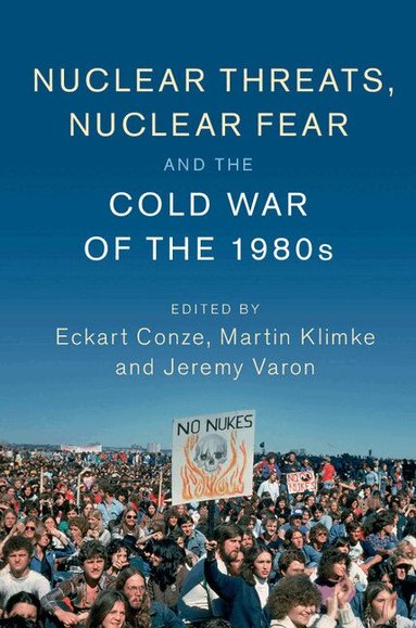 Eckart Conze, Martin Klimke, Jeremy Varon - Nuclear Threats, Nuclear Fear and the Cold War of the 1980s, Inbunden