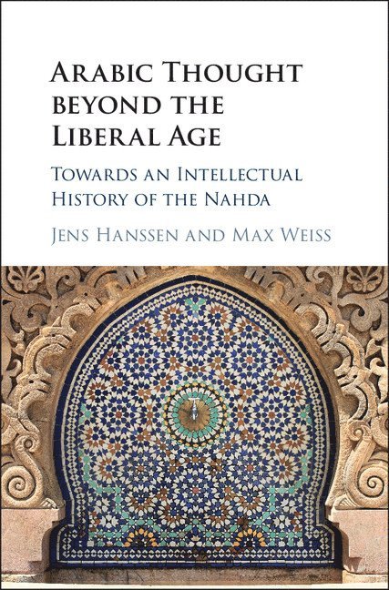 Jens Hanssen, Max Weiss, Jens (University of Toronto) Hanssen, New Jersey) Weiss, Max (Princeton University - Arabic Thought beyond the Liberal Age, Inbunden