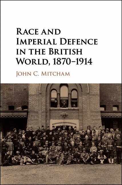 Race and Imperial Defence in the British World, 1870-1914