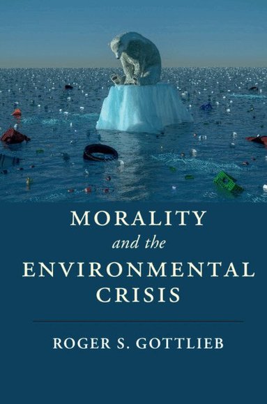 Roger S. Gottlieb - Morality and the Environmental Crisis, Inbunden