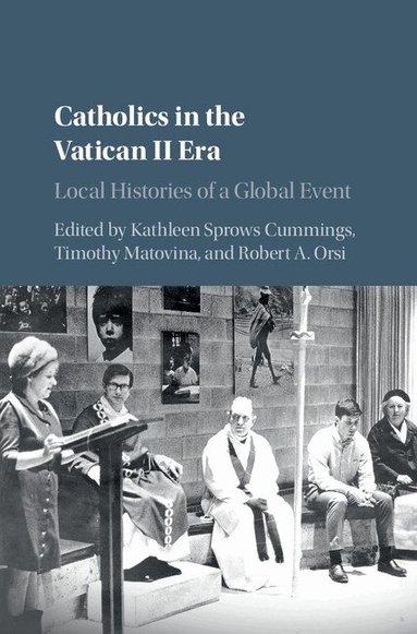 Kathleen Sprows Cummings, Timothy Matovina, Robert A. Orsi - Catholics in the Vatican II Era, Inbunden