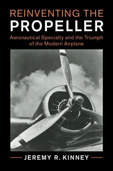 Jeremy R. Kinney - Reinventing the Propeller, Inbunden