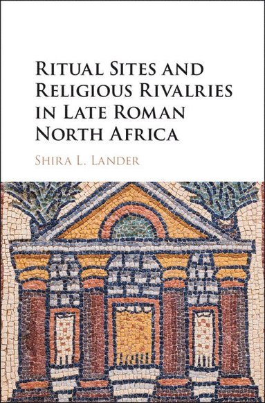 bokomslag Ritual Sites and Religious Rivalries in Late Roman North Africa