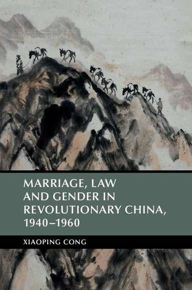 Xiaoping Cong - Marriage, Law and Gender in Revolutionary China, 1940-1960, Inbunden