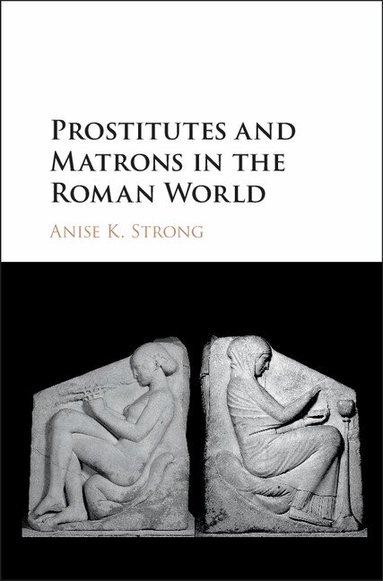 Anise K. Strong - Prostitutes and Matrons in the Roman World, Inbunden