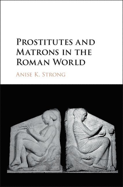Anise K. Strong, Anise K. (Western Michigan University) Strong - Prostitutes and Matrons in the Roman World, Inbunden