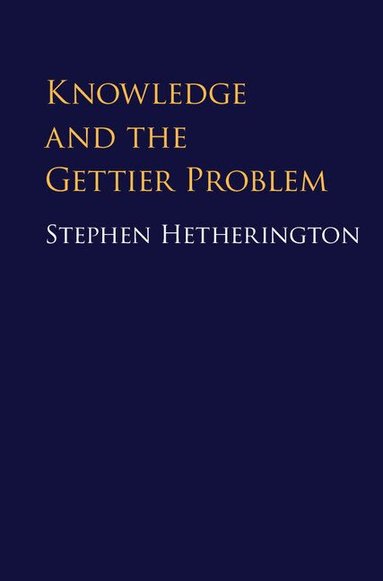 Stephen Hetherington - Knowledge and the Gettier Problem, Inbunden