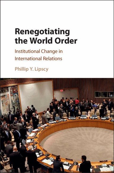 Phillip Y. Lipscy - Renegotiating the World Order, Inbunden