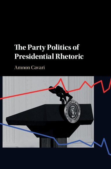 Amnon Cavari - The Party Politics of Presidential Rhetoric, Inbunden